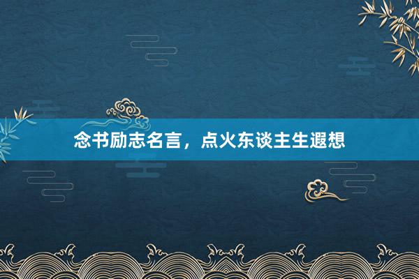 念书励志名言，点火东谈主生遐想