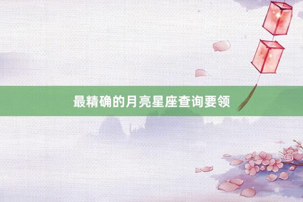 最精确的月亮星座查询要领